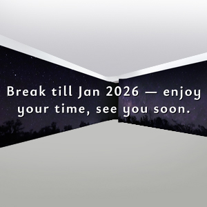 Break till Jan 2026 — enjoy your time, see you soon.